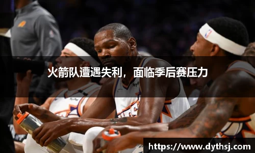 火箭队遭遇失利，面临季后赛压力