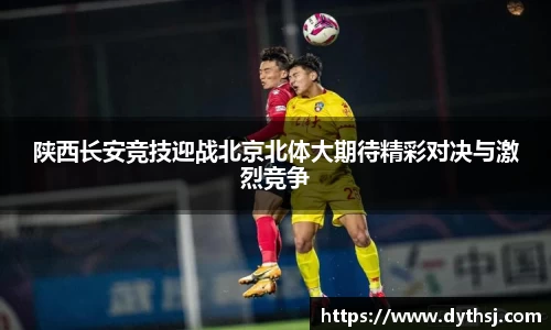 陕西长安竞技迎战北京北体大期待精彩对决与激烈竞争